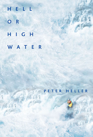 Hell or High Water: Surviving Tibet's Tsangpo River by Peter Heller