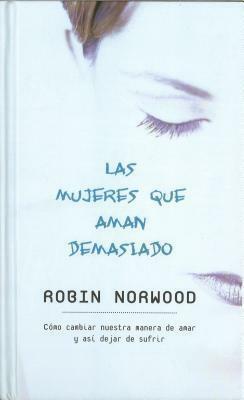 Las Mujeres Que Aman Demasiado by Robin Norwood