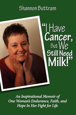 I Have Cancer, But We Still Need Milk: An Inspirational Memoir of One ...