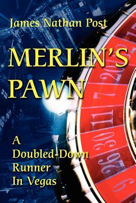 Merlin's Pawn: A Doubled-Down Runner in Vegas by James Nathan Post