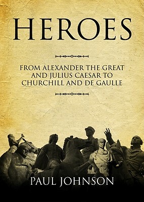 Heroes: From Alexander the Great and Julius Caesar to Churchill and De Gaulle [With Earphones] by Paul Johnson