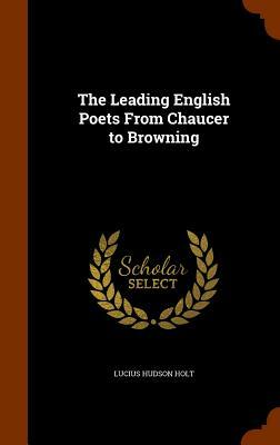 The Leading English Poets from Chaucer to Browning by Lucius Hudson Holt
