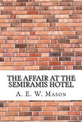 The Affair at the Semiramis Hotel by A.E.W. Mason