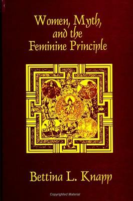 Women, Myth, and the Feminine Principle by Bettina L. Knapp