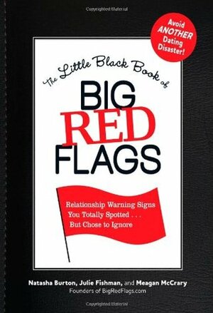 The Little Black Book of Big Red Flags: Relationship Warning Signs You Totally Spotted . . . But Chose to Ignore by Natasha Burton, Julie Fishman