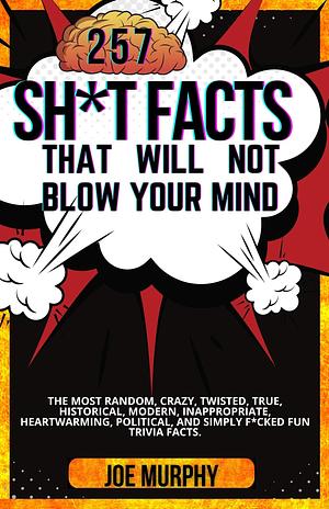 The Only Trivia Book You'll Ever Need: The Most Random, Crazy, Intresting, Funny & Strange Facts For a Curious Mind - Guaranteed To Cure Boredom by Joe Murphy, Joe Murphy