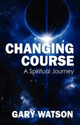 Changing Course: A Spiritual Journey by Gary Watson