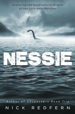 Nessie: Exploring the Supernatural Origins of the Loch Ness Monster by Nick Redfern