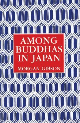 Among Buddhas in Japan by Morgan Gibson