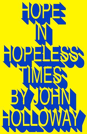 Hope in Hopeless Times by John Holloway