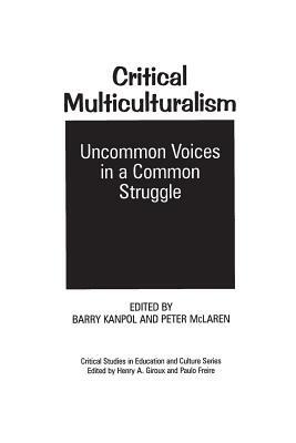 Critical Multiculturalism: Uncommon Voices in a Common Struggle by Peter McLaren, Barry Kanpol