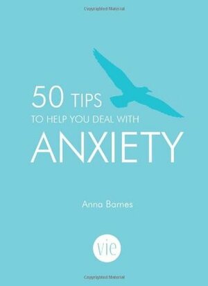 50 Tips to Help You Deal with Anxiety by Anna Barnes