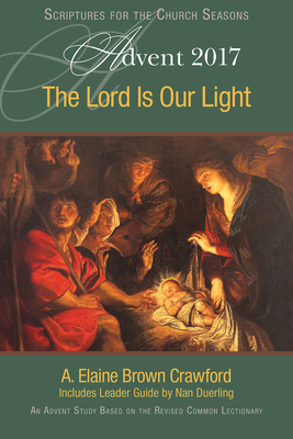 The Lord Is Our Light: An Advent Study Based on the Revised Common Lectionary by A. Elaine Crawford