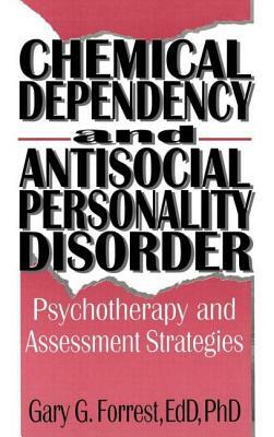 Chemical Dependency and Antisocial Personality Disorder: Psychotherapy and Assessment Strategies by Bruce Carruth, Gary G. Forrest