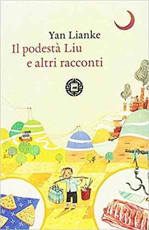 Il podestà Liu e altri racconti by Yan Lianke