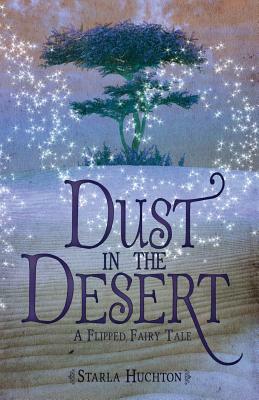 Dust in the Desert: A Flipped Fairy Tale by Starla Huchton