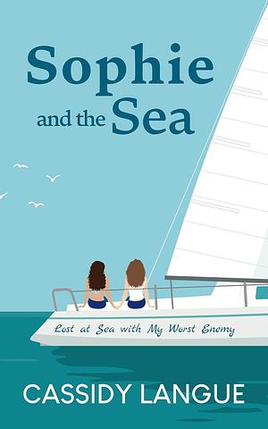 Sophie and the Sea: Lost at Sea with My Worst Enemy by Cassidy Langue