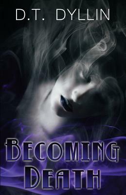 Becoming Death: The Death Trilogy #3 by D. T. Dyllin