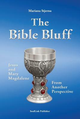 The Bible Bluff: Jesus and Mary Magdalene from Another Perspective by Mariana Stjerna