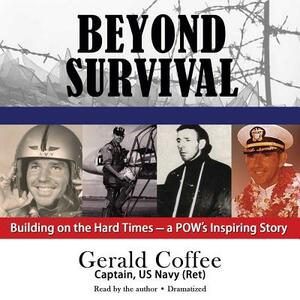 Beyond Survival: Building on the Hard Times a POW S Inspiring Story by Gerald Coffee