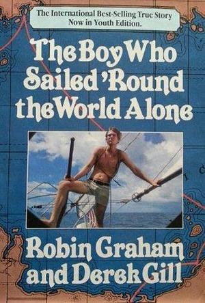 The Boy Who Sailed 'Round the World by Derek Gill, Robin Lee Graham, Robin Lee Graham