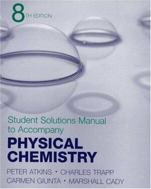 Physical Chemistry Student Solutions Manual by Peter Atkins, Marshall Cady, Charles Trapp, Carmen Guinta