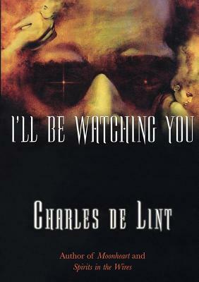 I'll Be Watching You by Charles de Lint