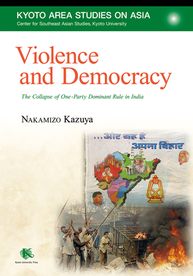 Violence and Democracy: The Collapse of One-Party Dominant Rule in India by Kazuya Nakamizo