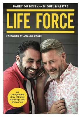 Life Force: An Unforgettable Story of Family, Friendship, Food and Cancer by Miguel Maestre, Barry Du Bois