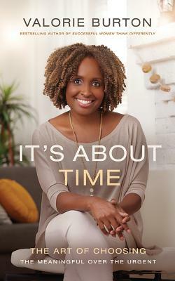 It's about Time: The Art of Choosing the Meaningful Over the Urgent by Valorie Burton