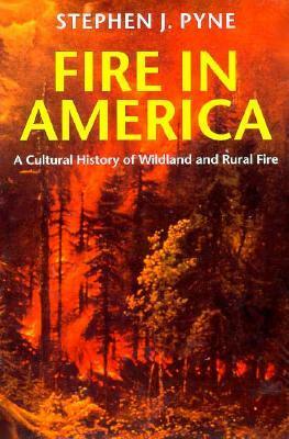 Fire in America: A Cultural History of Wildland and Rural Fire by Stephen J. Pyne, William Cronon