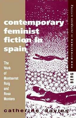Contemporary Feminist Fiction in Spain: The Work of Montserrat Roig and Rosa Montero by Catherine Davies