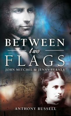 Between Two Flags: John Mitchel & Jenny Verner by Anthony Russell