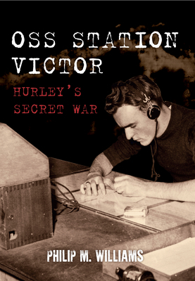 OSS Station Victor: Hurley's Secret War by Philip M. Williams