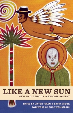 Like A New Sun: New Indigenous Mexican Poetry by Víctor Terán, David Shook