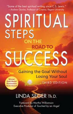 Spiritual Steps on the Road to Success: Gaining the Goal Without Losing Your Soul by Linda Seger
