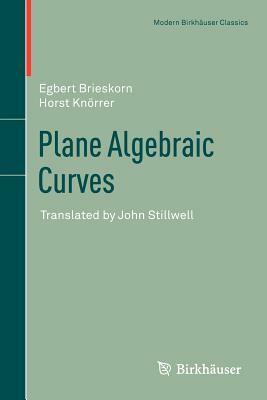 Plane Algebraic Curves: Translated by John Stillwell by Egbert Brieskorn, Horst Knörrer