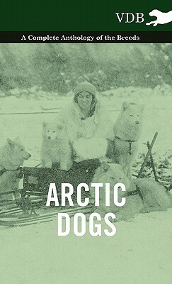 Arctic Dogs - A Complete Anthology of the Breeds - by Various