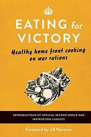 Eating For Victory: Healthy Home Front Cooking on War Rations by Michael O'Mara Books, Michael O'Mara Books