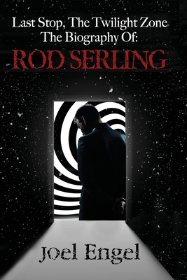 Last Stop, the Twilight Zone: The Biography of Rod Serling by Joel Engel