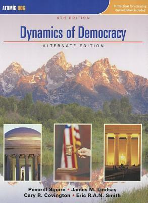 Dynamics of Democracy, Alternate Edition by Peverill Squire, Cary R. Covington, James Lindsay