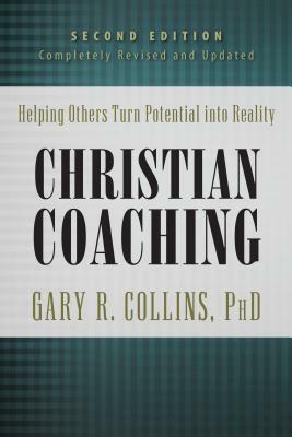 Christian Coaching: Helping Others Turn Potential into Reality by Gary R. Collins