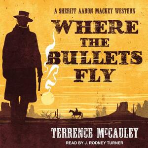 Where the Bullets Fly by Terrence McCauley