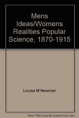 Men's Ideas/Women's Realities: Popular Science, 1870-1915 by Louise Michele Newman