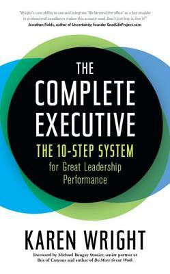 Complete Executive: The 10-Step System to Powering Up Peak Performance by Karen Wright, Michael Bungay Stanier