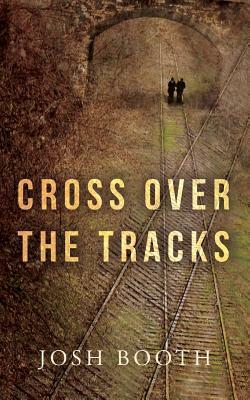 Cross Over the Tracks by Josh Booth