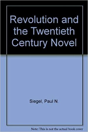 Revolution And The 20th Century Novel by Paul N. Siegel