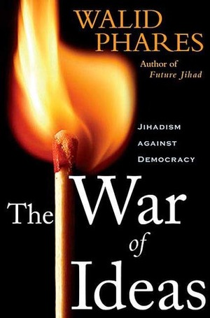 The War of Ideas: Jihadism against Democracy by Walid Phares