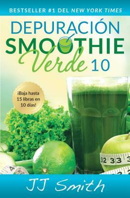 Depuración Smoothie Verde 10 (10-Day Green Smoothie Cleanse Spanish Edition) by Jj Smith