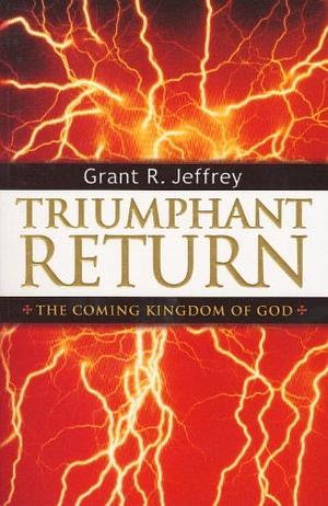 Triumphant Return: The Coming Kingdom of God by Grant R. Jeffrey